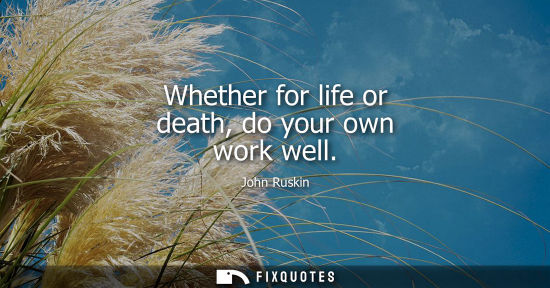 Small: Whether for life or death, do your own work well