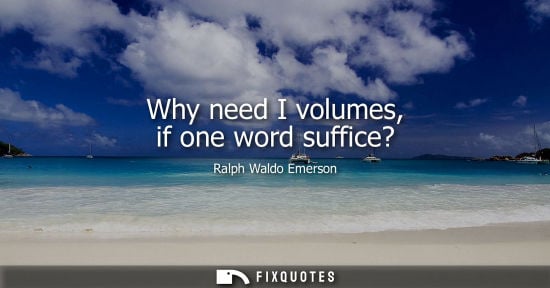 Small: Why need I volumes, if one word suffice?