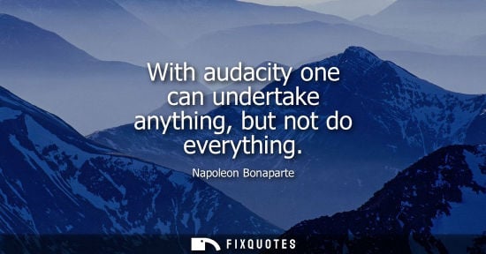 Small: With audacity one can undertake anything, but not do everything