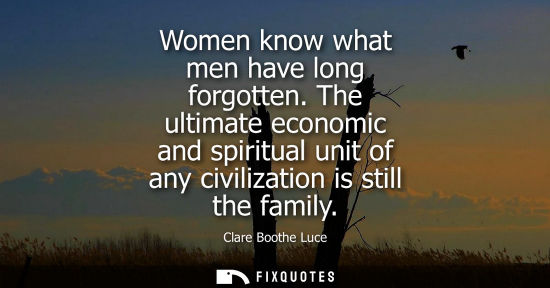 Small: Women know what men have long forgotten. The ultimate economic and spiritual unit of any civilization i