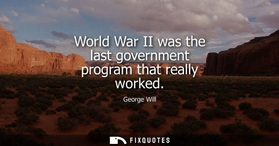 Small: World War II was the last government program that really worked