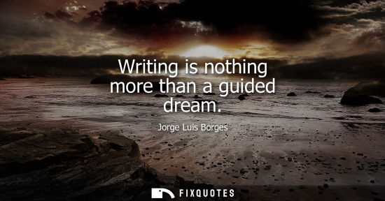 Small: Writing is nothing more than a guided dream