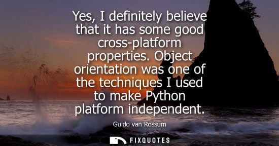 Small: Yes, I definitely believe that it has some good cross-platform properties. Object orientation was one o