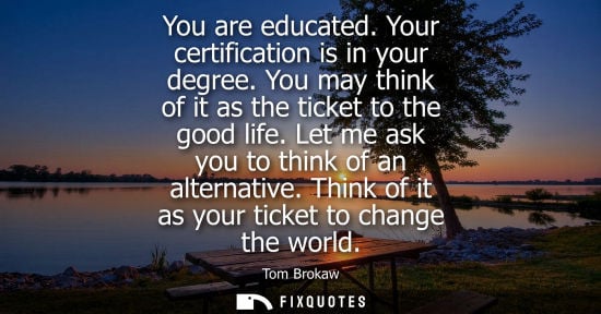 Small: You are educated. Your certification is in your degree. You may think of it as the ticket to the good l