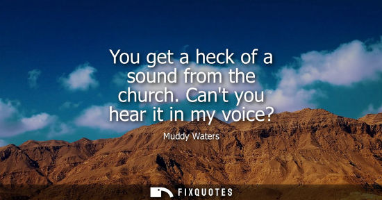 Small: You get a heck of a sound from the church. Cant you hear it in my voice?
